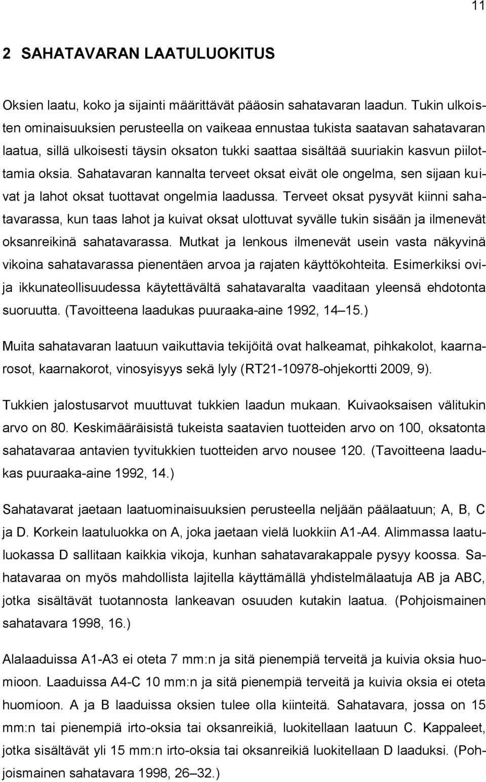 Sahatavaran kannalta terveet oksat eivät ole ongelma, sen sijaan kuivat ja lahot oksat tuottavat ongelmia laadussa.