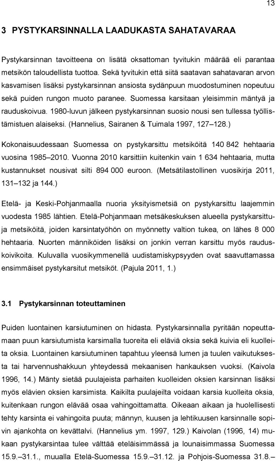 Suomessa karsitaan yleisimmin mäntyä ja rauduskoivua. 1980-luvun jälkeen pystykarsinnan suosio nousi sen tullessa työllistämistuen alaiseksi. (Hannelius, Sairanen & Tuimala 1997, 127 128.