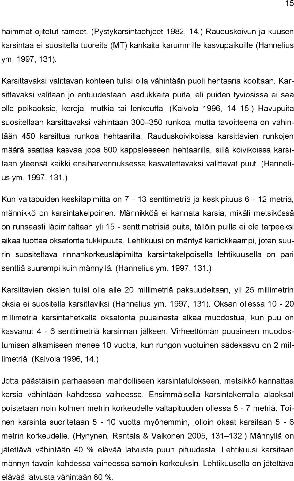 Karsittavaksi valitaan jo entuudestaan laadukkaita puita, eli puiden tyviosissa ei saa olla poikaoksia, koroja, mutkia tai lenkoutta. (Kaivola 1996, 14 15.