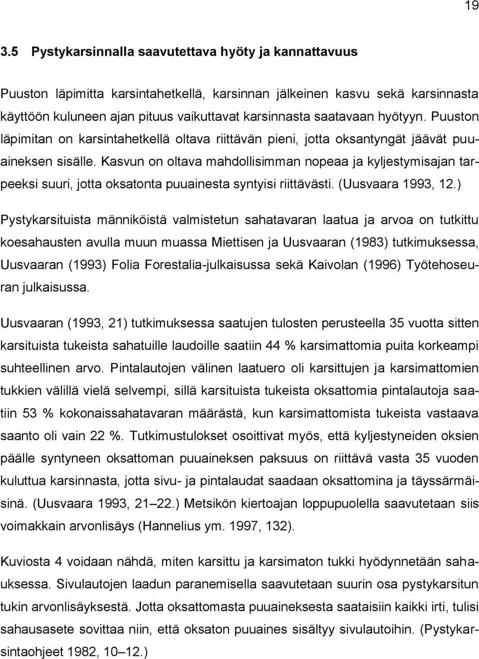 Kasvun on oltava mahdollisimman nopeaa ja kyljestymisajan tarpeeksi suuri, jotta oksatonta puuainesta syntyisi riittävästi. (Uusvaara 1993, 12.