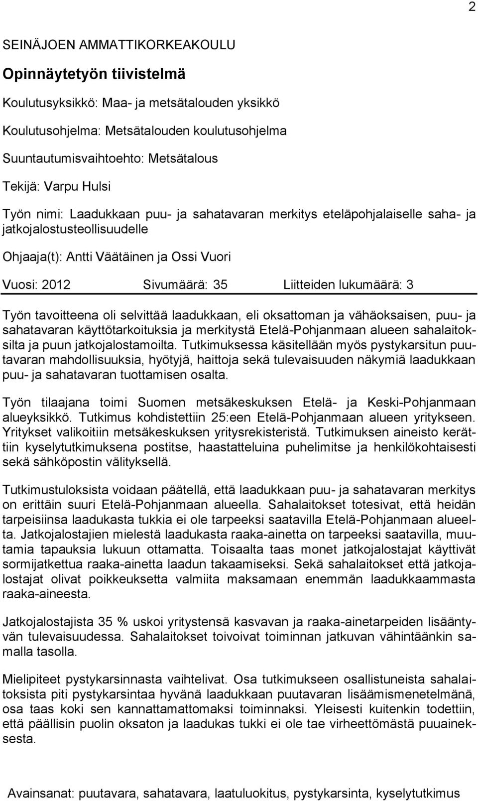 lukumäärä: 3 Työn tavoitteena oli selvittää laadukkaan, eli oksattoman ja vähäoksaisen, puu- ja sahatavaran käyttötarkoituksia ja merkitystä Etelä-Pohjanmaan alueen sahalaitoksilta ja puun