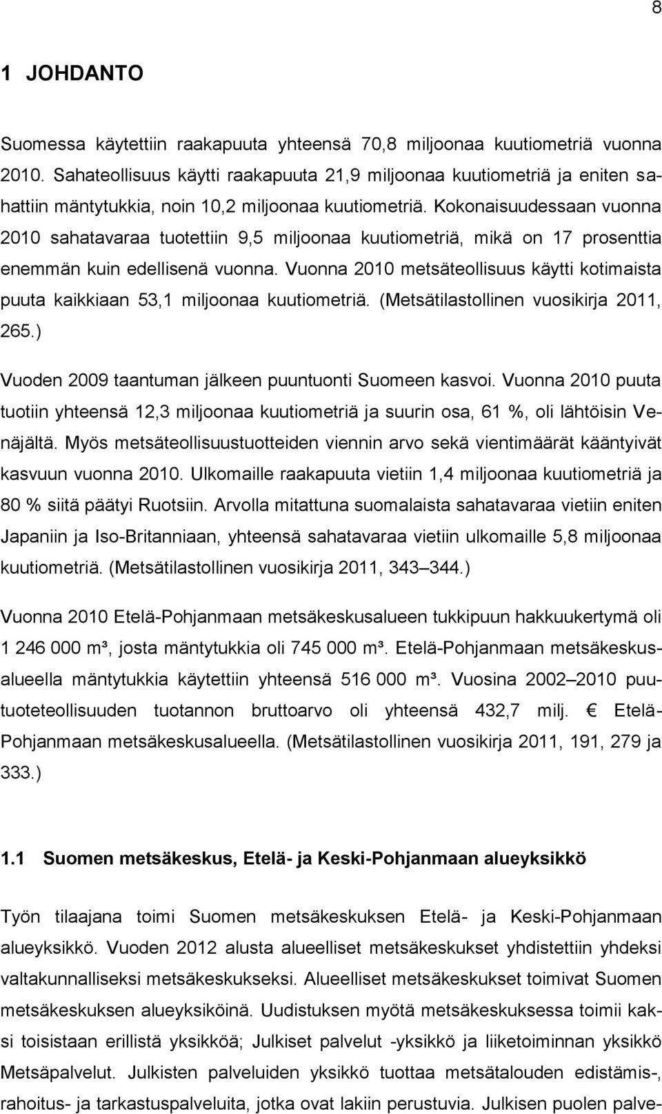 Kokonaisuudessaan vuonna 2010 sahatavaraa tuotettiin 9,5 miljoonaa kuutiometriä, mikä on 17 prosenttia enemmän kuin edellisenä vuonna.