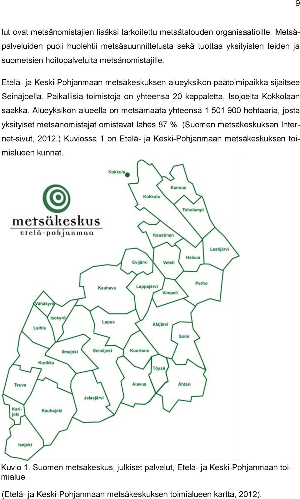 Etelä- ja Keski-Pohjanmaan metsäkeskuksen alueyksikön päätoimipaikka sijaitsee Seinäjoella. Paikallisia toimistoja on yhteensä 20 kappaletta, Isojoelta Kokkolaan saakka.