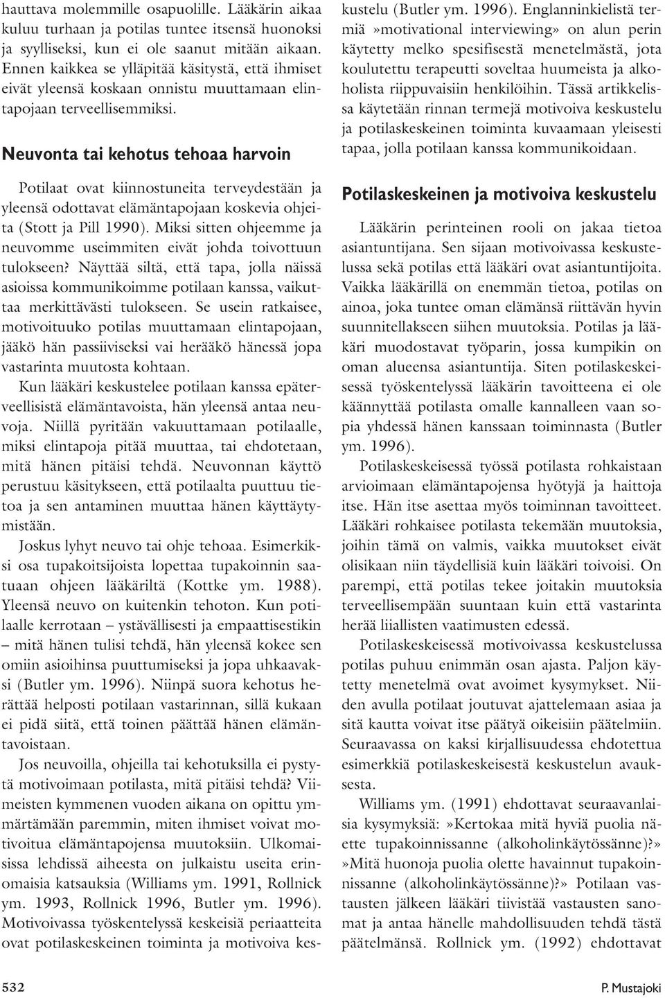 Neuvonta tai kehotus tehoaa harvoin Potilaat ovat kiinnostuneita terveydestään ja yleensä odottavat elämäntapojaan koskevia ohjeita (Stott ja Pill 1990).