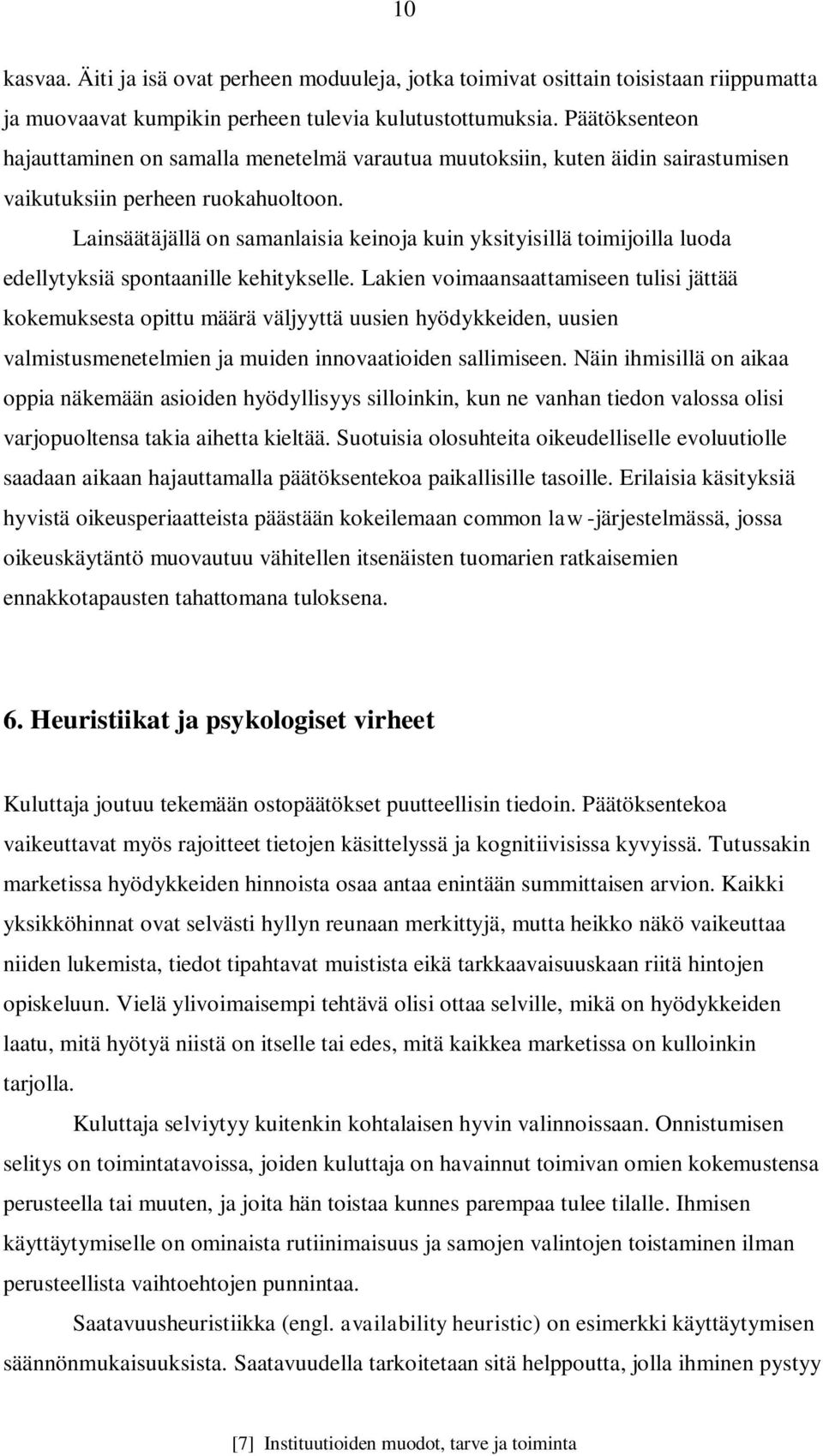 Lainsäätäjällä on samanlaisia keinoja kuin yksityisillä toimijoilla luoda edellytyksiä spontaanille kehitykselle.