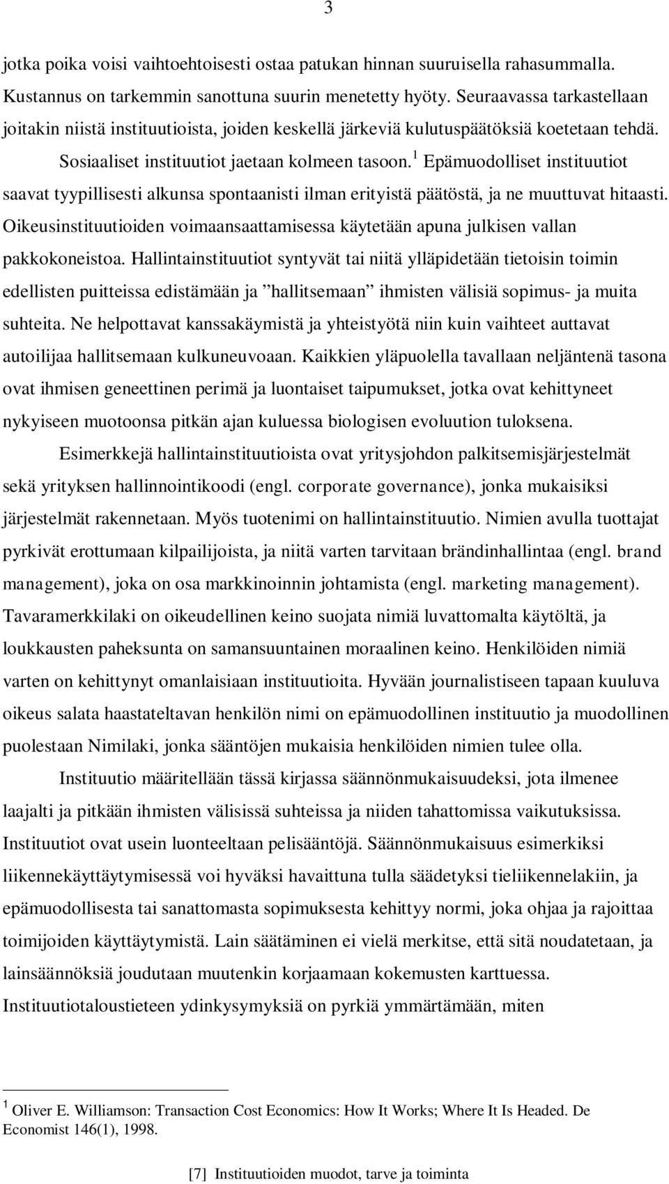 1 Epämuodolliset instituutiot saavat tyypillisesti alkunsa spontaanisti ilman erityistä päätöstä, ja ne muuttuvat hitaasti.