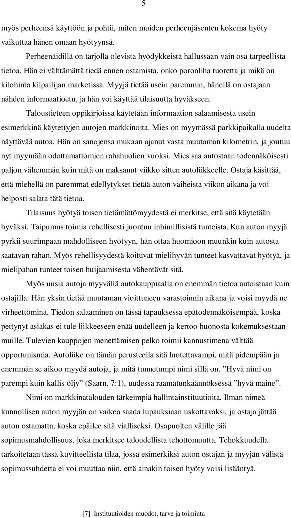 Myyjä tietää usein paremmin, hänellä on ostajaan nähden informaatioetu, ja hän voi käyttää tilaisuutta hyväkseen.