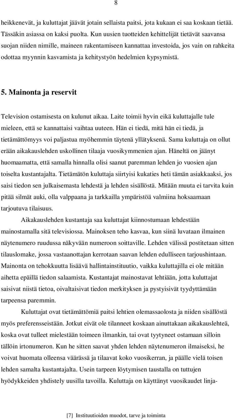 kypsymistä. 5. Mainonta ja reservit Television ostamisesta on kulunut aikaa. Laite toimii hyvin eikä kuluttajalle tule mieleen, että se kannattaisi vaihtaa uuteen.