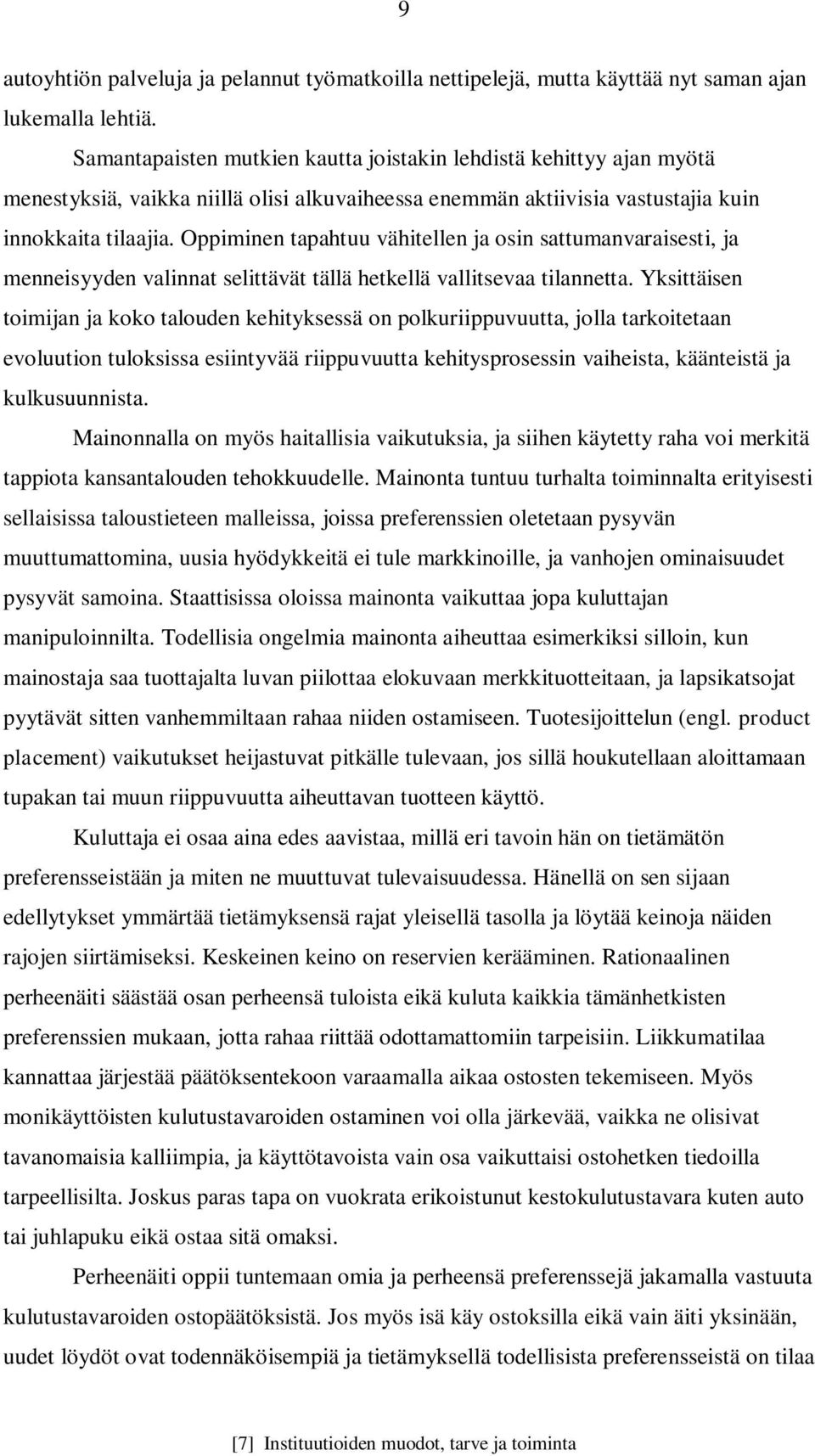 Oppiminen tapahtuu vähitellen ja osin sattumanvaraisesti, ja menneisyyden valinnat selittävät tällä hetkellä vallitsevaa tilannetta.