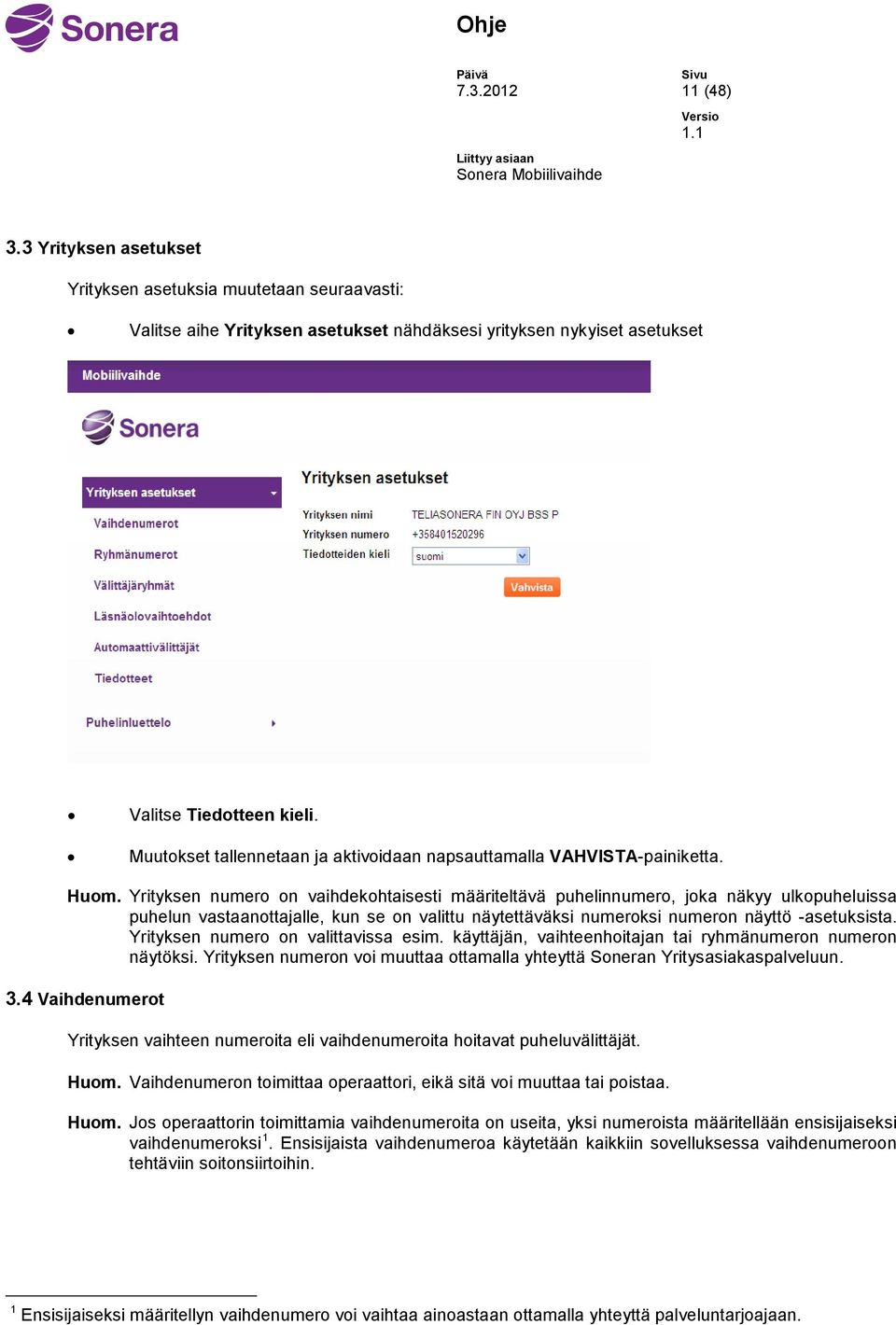 Yrityksen numero on vaihdekohtaisesti määriteltävä puhelinnumero, joka näkyy ulkopuheluissa puhelun vastaanottajalle, kun se on valittu näytettäväksi numeroksi numeron näyttö -asetuksista.