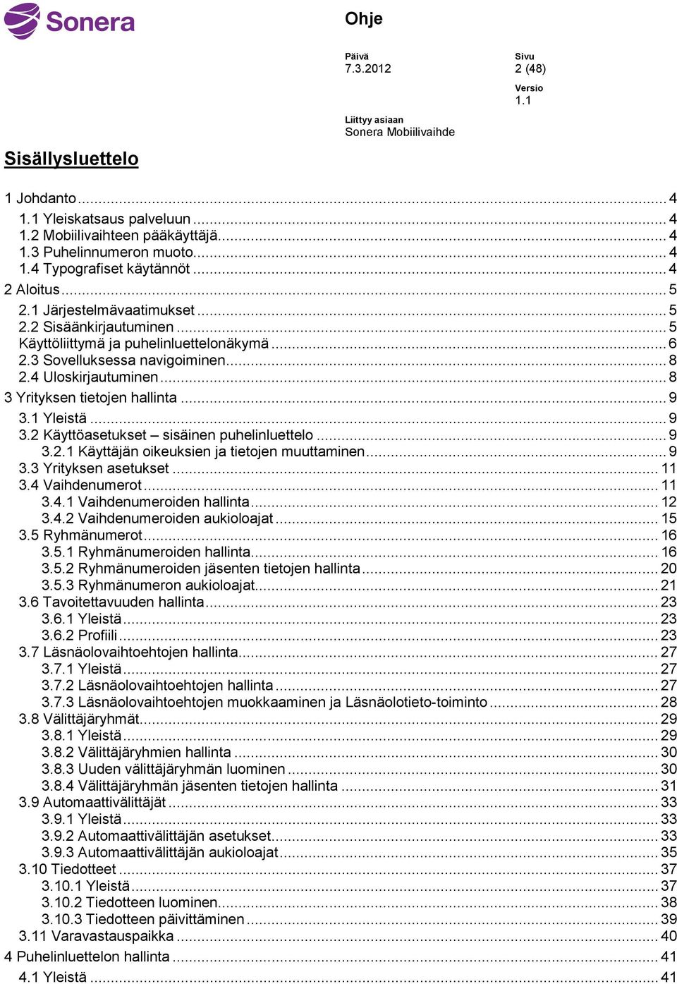 .. 9 3.1 Yleistä... 9 3.2 Käyttöasetukset sisäinen puhelinluettelo... 9 3.2.1 Käyttäjän oikeuksien ja tietojen muuttaminen... 9 3.3 Yrityksen asetukset... 11 3.4 Vaihdenumerot... 11 3.4.1 Vaihdenumeroiden hallinta.