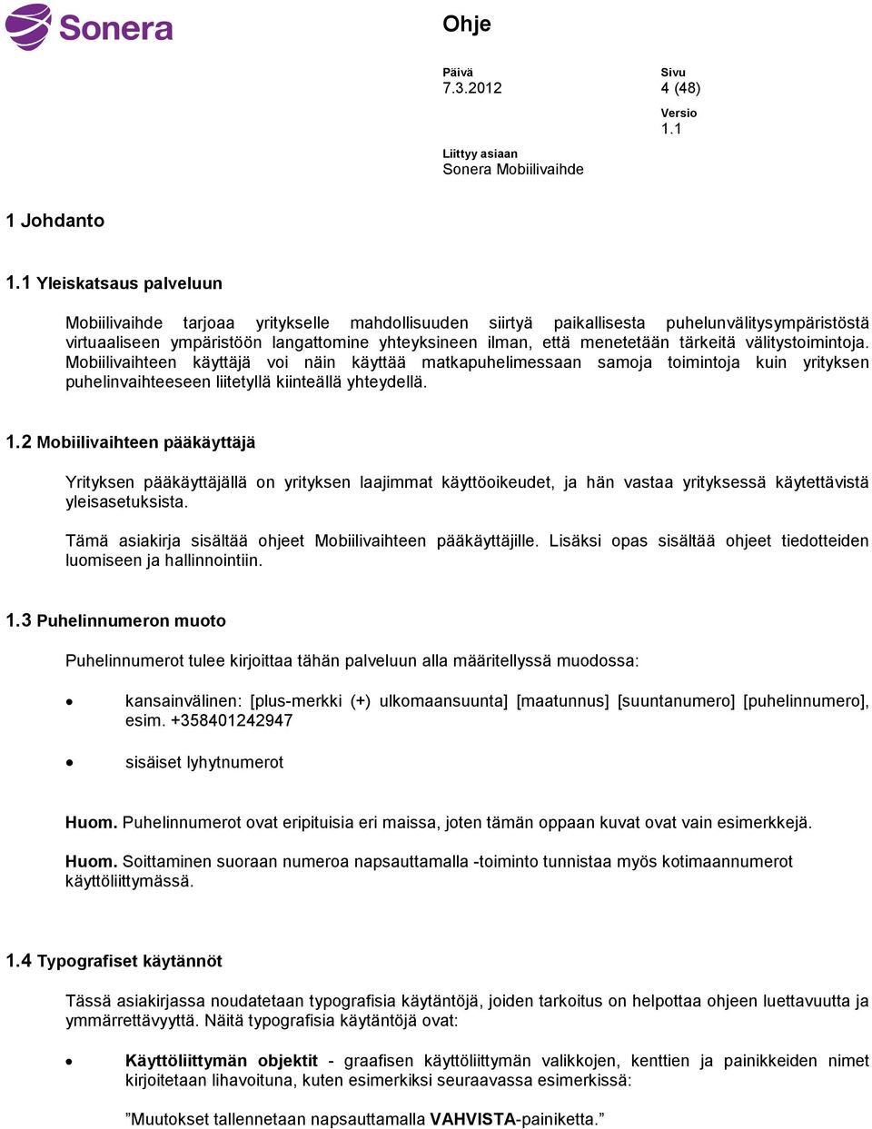 tärkeitä välitystoimintoja. Mobiilivaihteen käyttäjä voi näin käyttää matkapuhelimessaan samoja toimintoja kuin yrityksen puhelinvaihteeseen liitetyllä kiinteällä yhteydellä. 1.