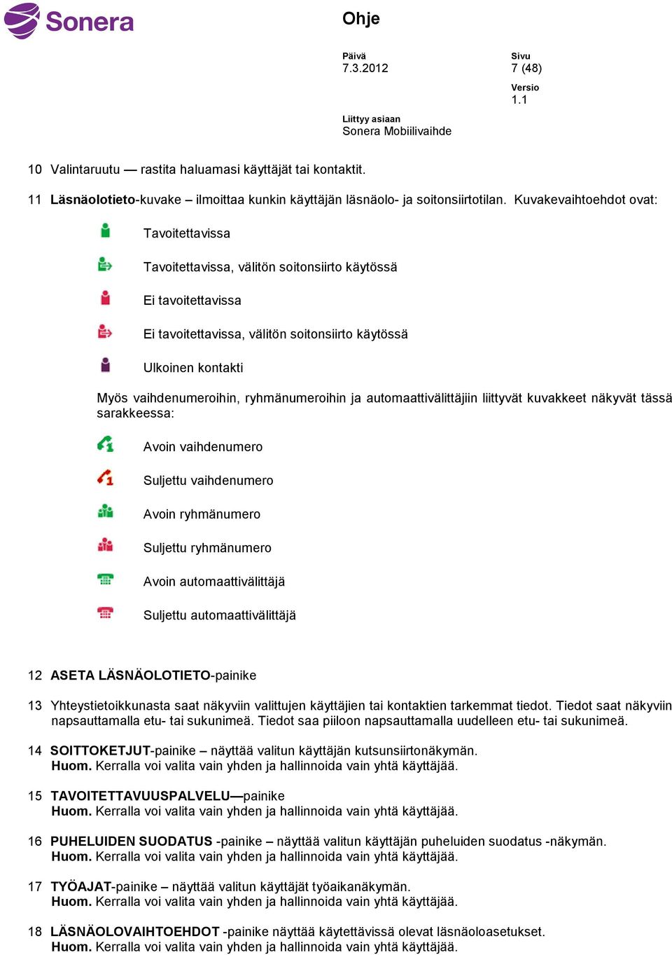 ryhmänumeroihin ja automaattivälittäjiin liittyvät kuvakkeet näkyvät tässä sarakkeessa: Avoin vaihdenumero Suljettu vaihdenumero Avoin ryhmänumero Suljettu ryhmänumero Avoin automaattivälittäjä