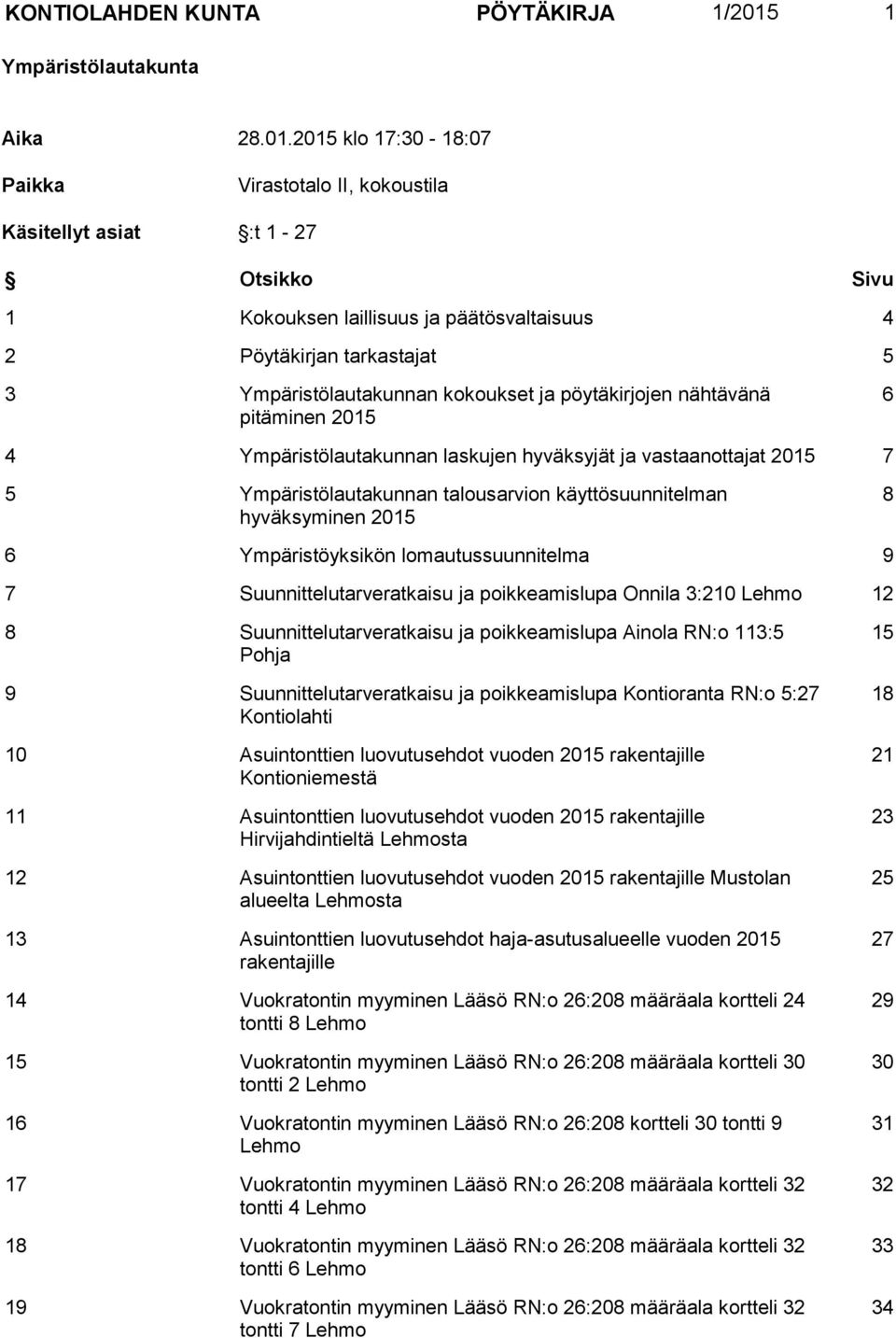 2015 klo 17:30-18:07 Paikka Virastotalo II, kokoustila Käsitellyt asiat :t 1-27 Otsikko Sivu 1 Kokouksen laillisuus ja päätösvaltaisuus 4 2 Pöytäkirjan tarkastajat 5 3 Ympäristölautakunnan kokoukset