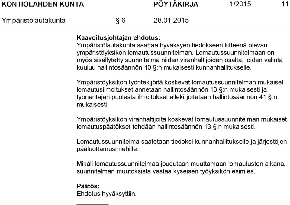 Ympäristöyksikön työntekijöitä koskevat lomautussuunnitelman mukaiset lomautusilmoitukset annetaan hallintosäännön 13 :n mukaisesti ja työnantajan puolesta ilmoitukset allekirjoitetaan