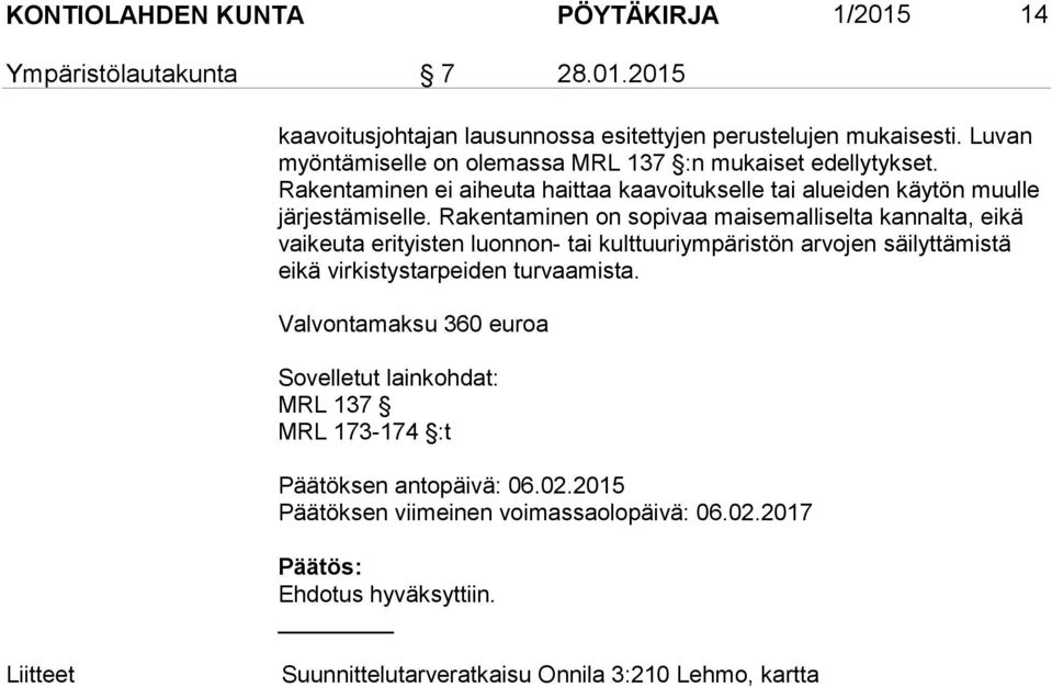 Rakentaminen on sopivaa maisemalliselta kannalta, eikä vaikeuta erityisten luonnon- tai kulttuuriympäristön arvojen säilyttämistä eikä virkistystarpeiden turvaamista.