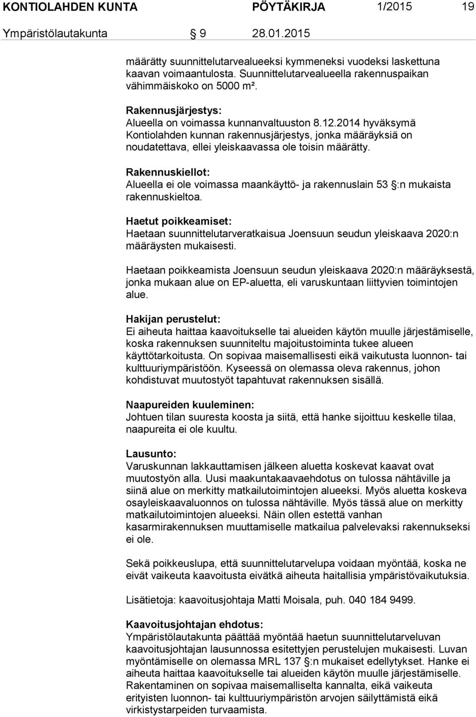 2014 hyväksymä Kontiolahden kunnan rakennusjärjestys, jonka määräyksiä on noudatettava, ellei yleiskaavassa ole toisin määrätty.