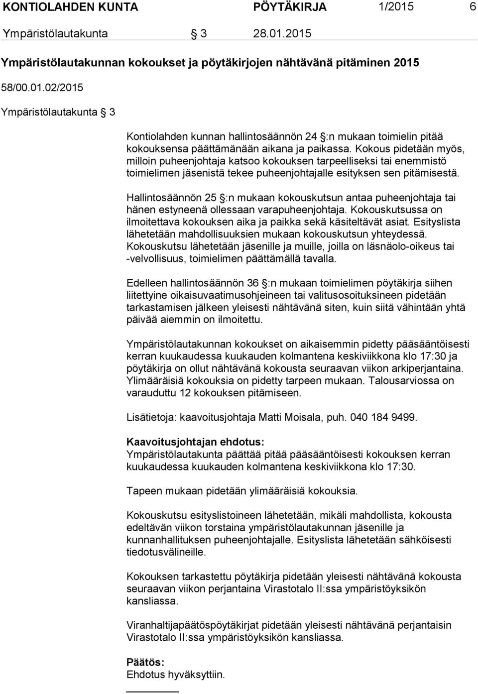 Hallintosäännön 25 :n mukaan kokouskutsun antaa puheenjohtaja tai hänen estyneenä ollessaan varapuheenjohtaja. Kokouskutsussa on ilmoitettava kokouksen aika ja paikka sekä käsiteltävät asiat.