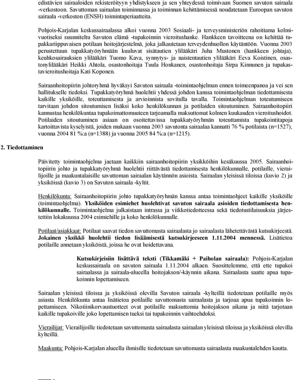 Pohjois-Karjalan keskussairaalassa alkoi vuonna 2003 Sosiaali- ja terveysministeriön rahoittama kolmivuotiseksi suunniteltu Savuton elämä -tupakoinnin vieroitushanke.