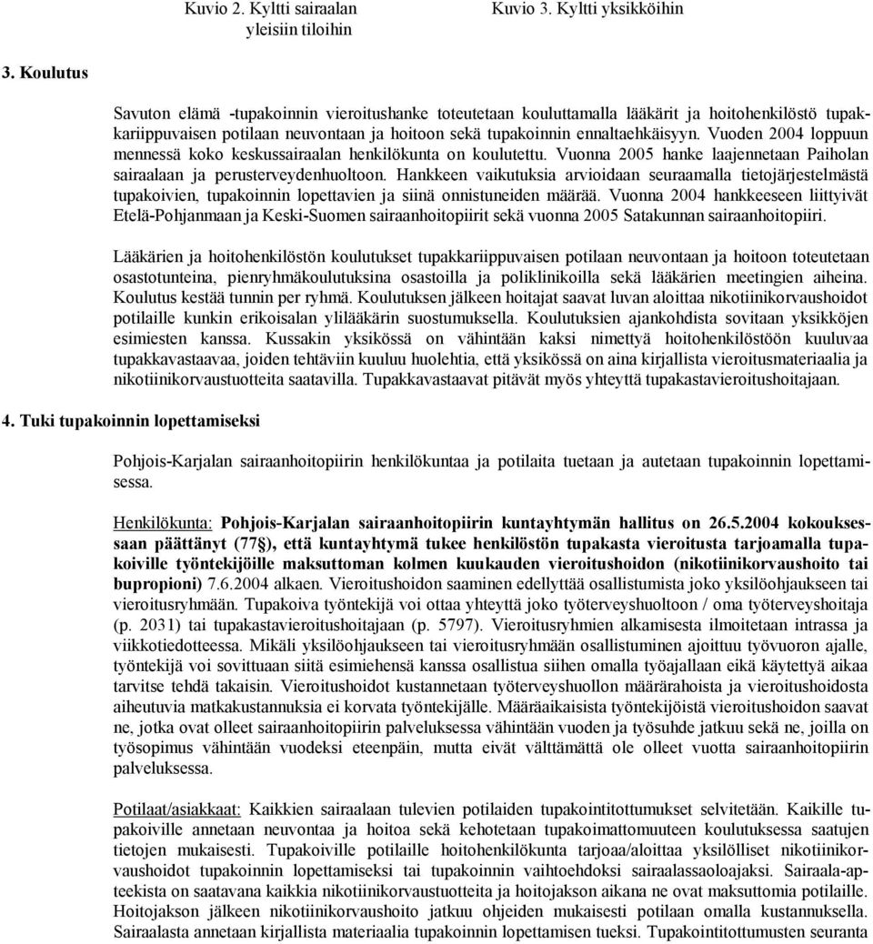 Vuoden 2004 lop puun mennessä koko keskussairaalan henkilökunta on koulutettu. Vuonna 2005 hanke laajennetaan Pai holan sairaalaan ja perusterveydenhuoltoon.