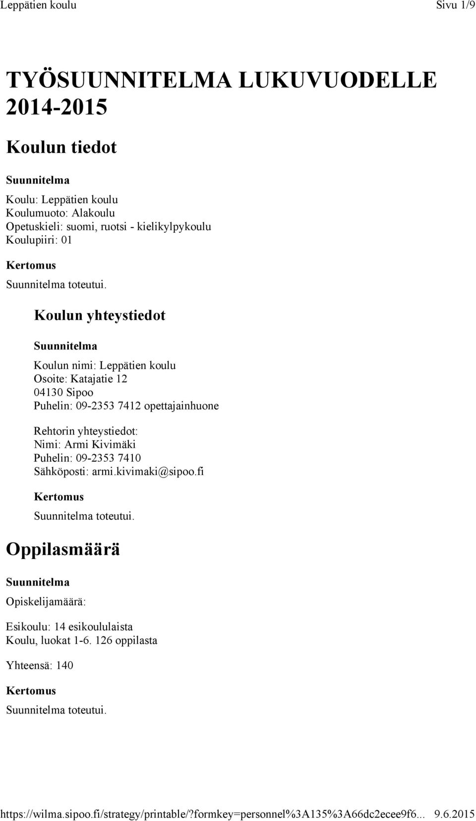 Koulun yhteystiedot Koulun nimi: Leppätien koulu Osoite: Katajatie 12 04130 Sipoo Puhelin: 09-2353 7412 opettajainhuone Rehtorin