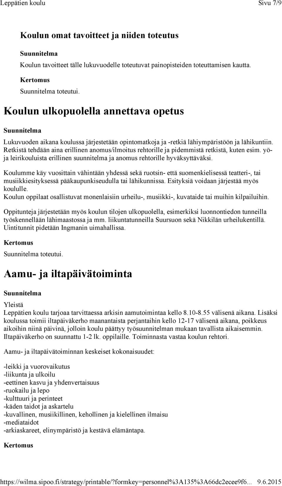 Retkistä tehdään aina erillinen anomus/ilmoitus rehtorille ja pidemmistä retkistä, kuten esim. yöja leirikouluista erillinen suunnitelma ja anomus rehtorille hyväksyttäväksi.