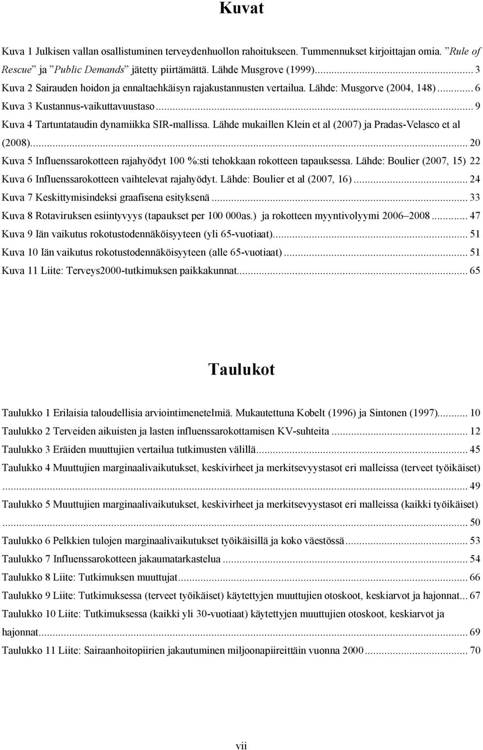 Lähde mukallen Klen et al (2007) ja Pradas-Velasco et al (2008)... 20 Kuva 5 Influenssarokotteen rajahyödyt 100 %:st tehokkaan rokotteen tapauksessa.