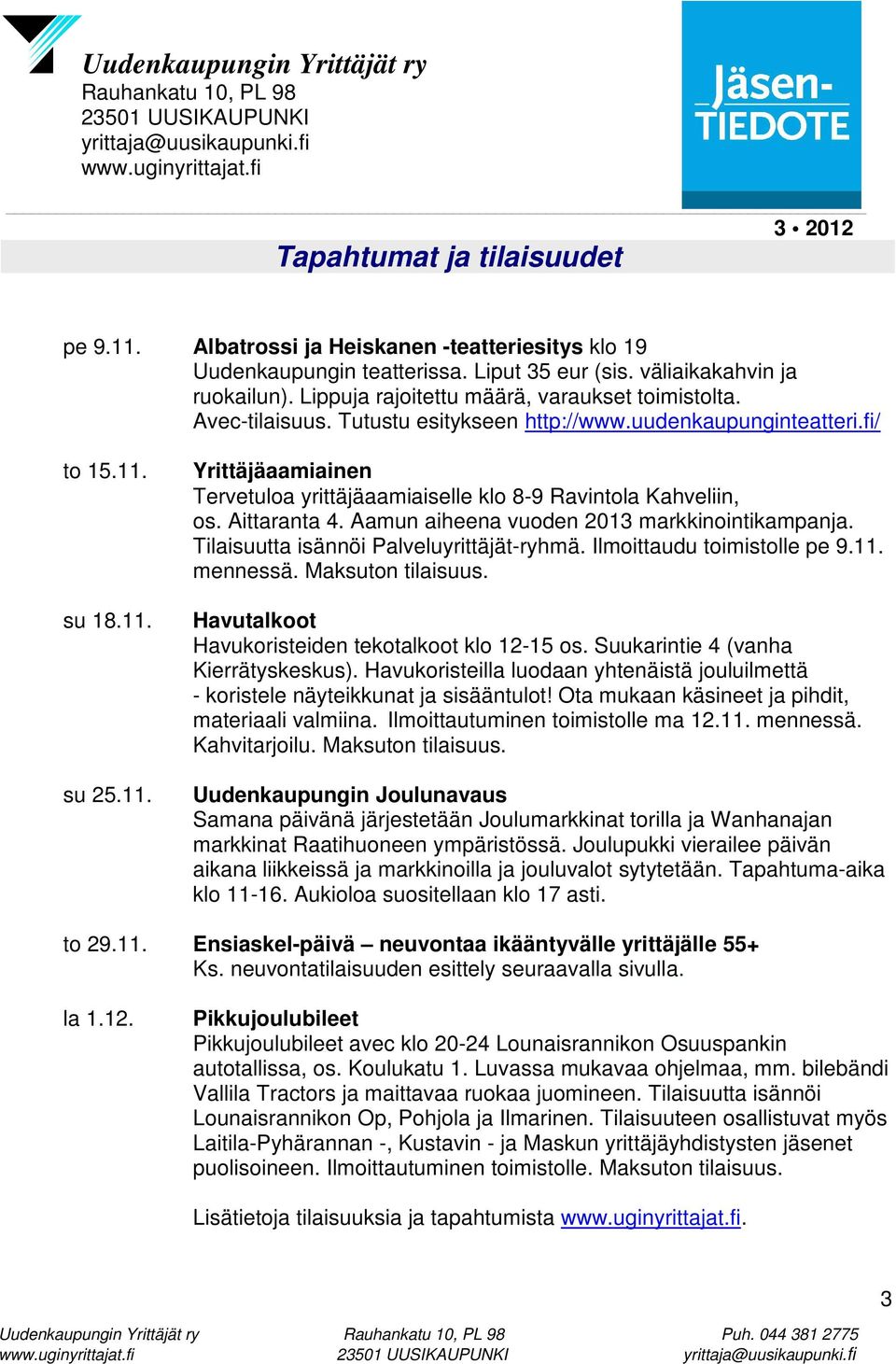 su 18.11. su 25.11. Yrittäjäaamiainen Tervetuloa yrittäjäaamiaiselle klo 8-9 Ravintola Kahveliin, os. Aittaranta 4. Aamun aiheena vuoden 2013 markkinointikampanja.