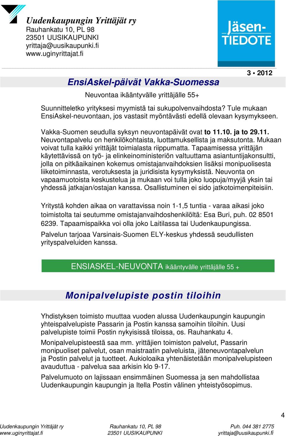 10. ja to 29.11. Neuvontapalvelu on henkilökohtaista, luottamuksellista ja maksutonta. Mukaan voivat tulla kaikki yrittäjät toimialasta riippumatta.