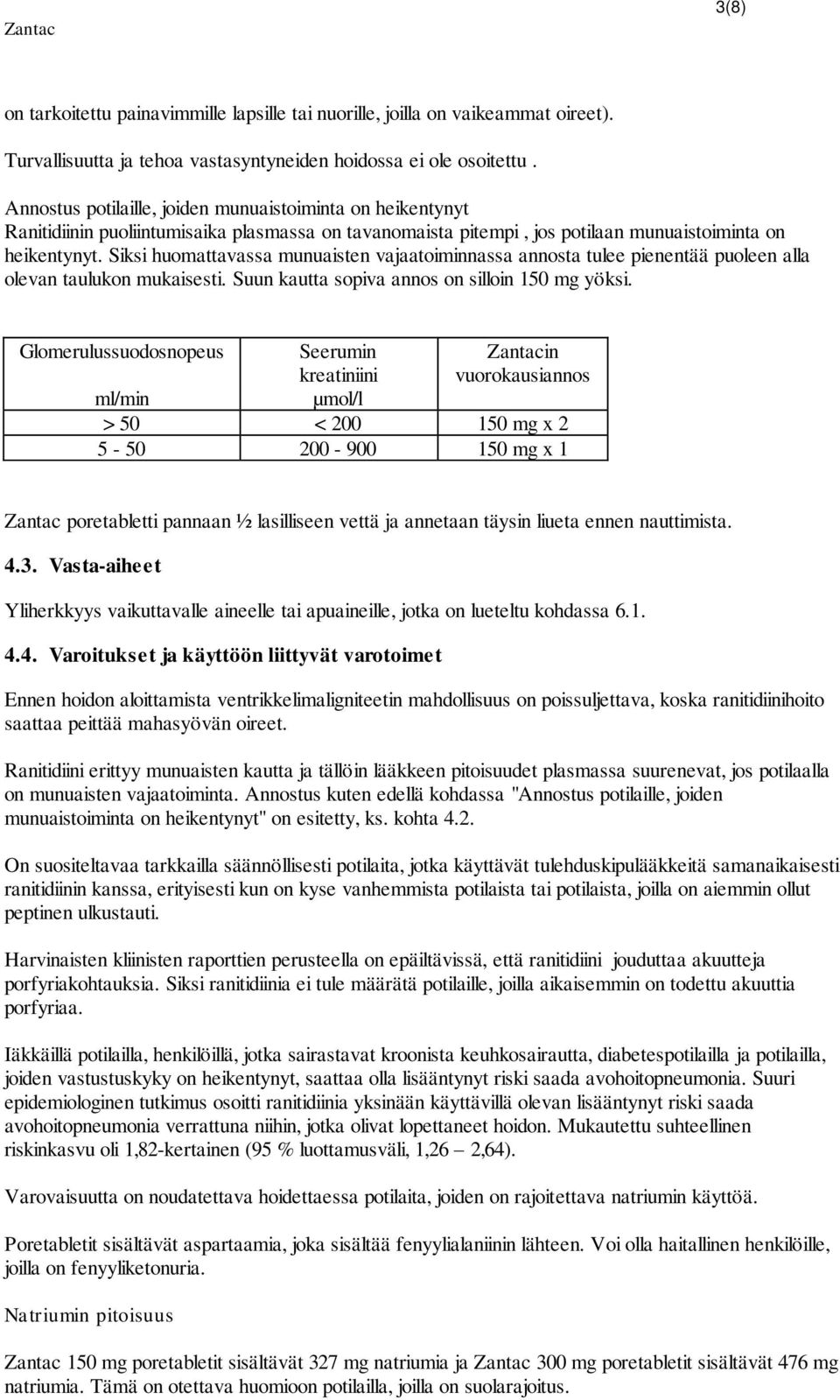 Siksi huomattavassa munuaisten vajaatoiminnassa annosta tulee pienentää puoleen alla olevan taulukon mukaisesti. Suun kautta sopiva annos on silloin 150 mg yöksi.