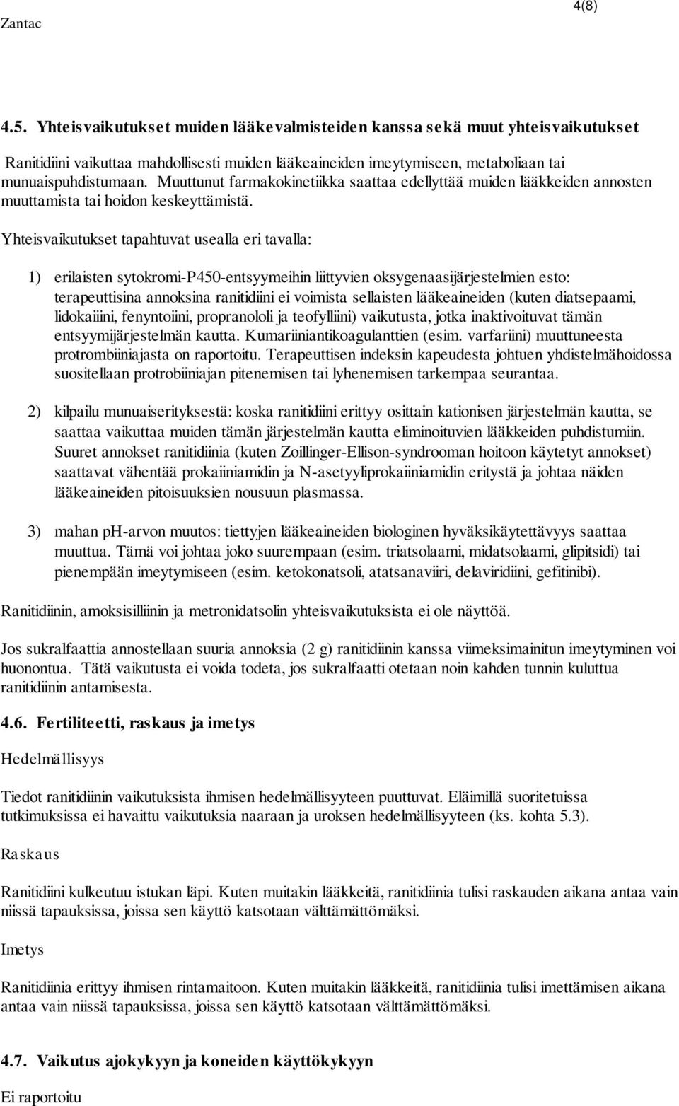 Yhteisvaikutukset tapahtuvat usealla eri tavalla: 1) erilaisten sytokromi-p450-entsyymeihin liittyvien oksygenaasijärjestelmien esto: terapeuttisina annoksina ranitidiini ei voimista sellaisten