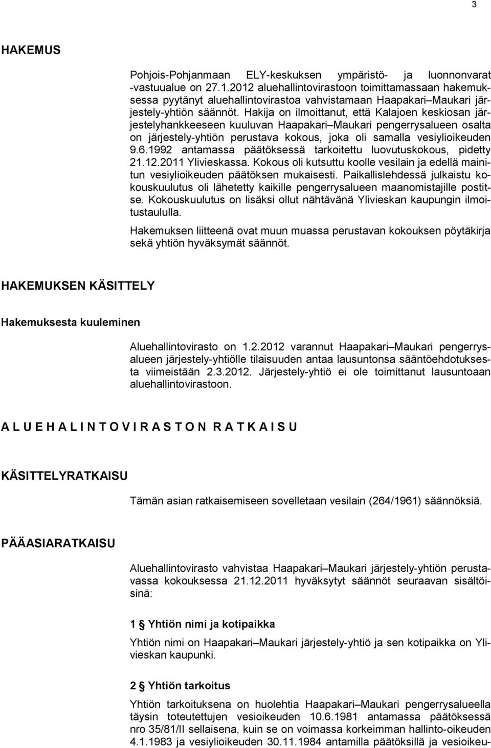 Hakija on ilmoittanut, että Kalajoen keskiosan järjestelyhankkeeseen kuuluvan Haapakari Maukari pengerrysalueen osalta on järjestely-yhtiön perustava kokous, joka oli samalla vesiylioikeuden 9.6.