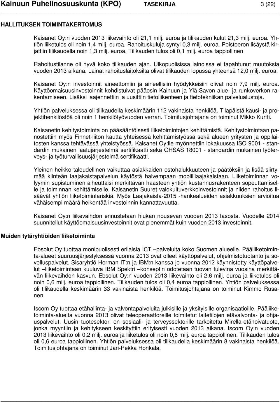 euroa tappiollinen Rahoitustilanne oli hyvä koko tilikauden ajan. Ulkopuolisissa lainoissa ei tapahtunut muutoksia vuoden 2013 aikana.