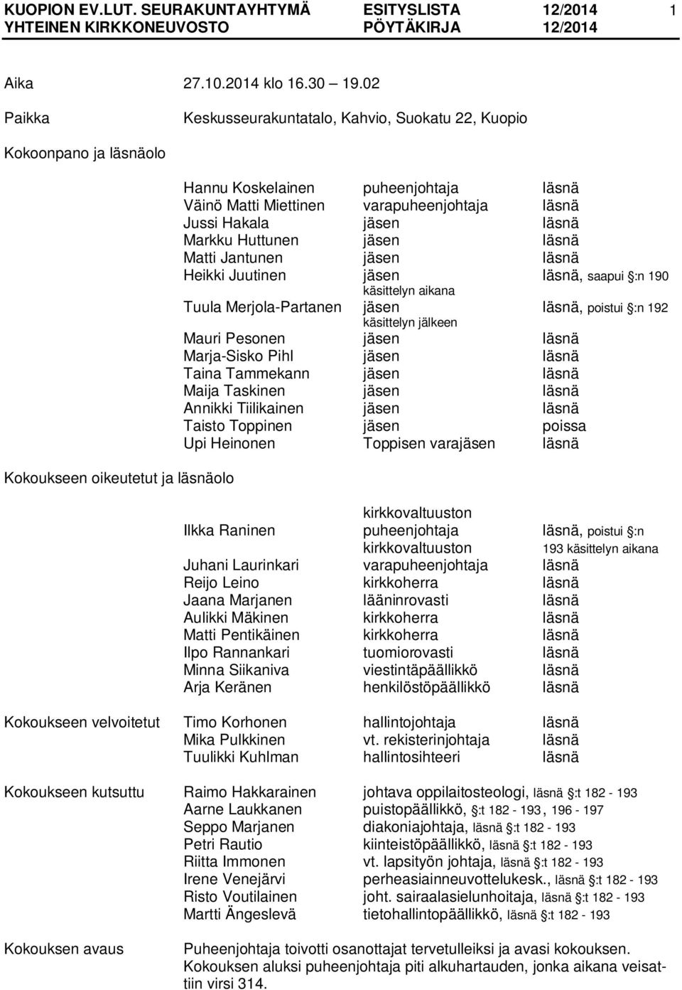 Jussi Hakala jäsen läsnä Markku Huttunen jäsen läsnä Matti Jantunen jäsen läsnä Heikki Juutinen jäsen läsnä, saapui :n 190 käsittelyn aikana Tuula Merjola-Partanen jäsen läsnä, poistui :n 192