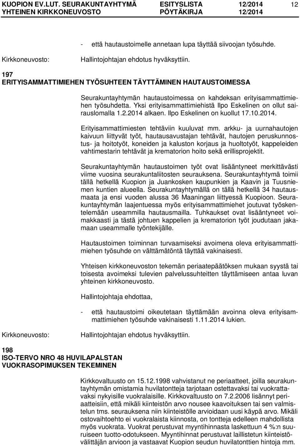 Yksi erityisammattimiehistä Ilpo Eskelinen on ollut sairauslomalla 1.2.2014 alkaen. Ilpo Eskelinen on kuollut 17.10.2014. Erityisammattimiesten tehtäviin kuuluvat mm.