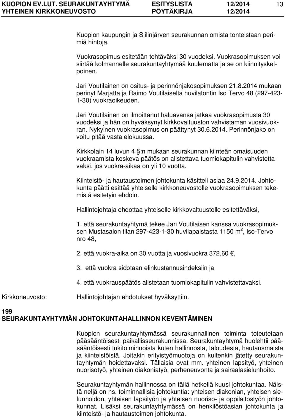 2014 mukaan perinyt Marjatta ja Raimo Voutilaiselta huvilatontin Iso Tervo 48 (297-423- 1-30) vuokraoikeuden.