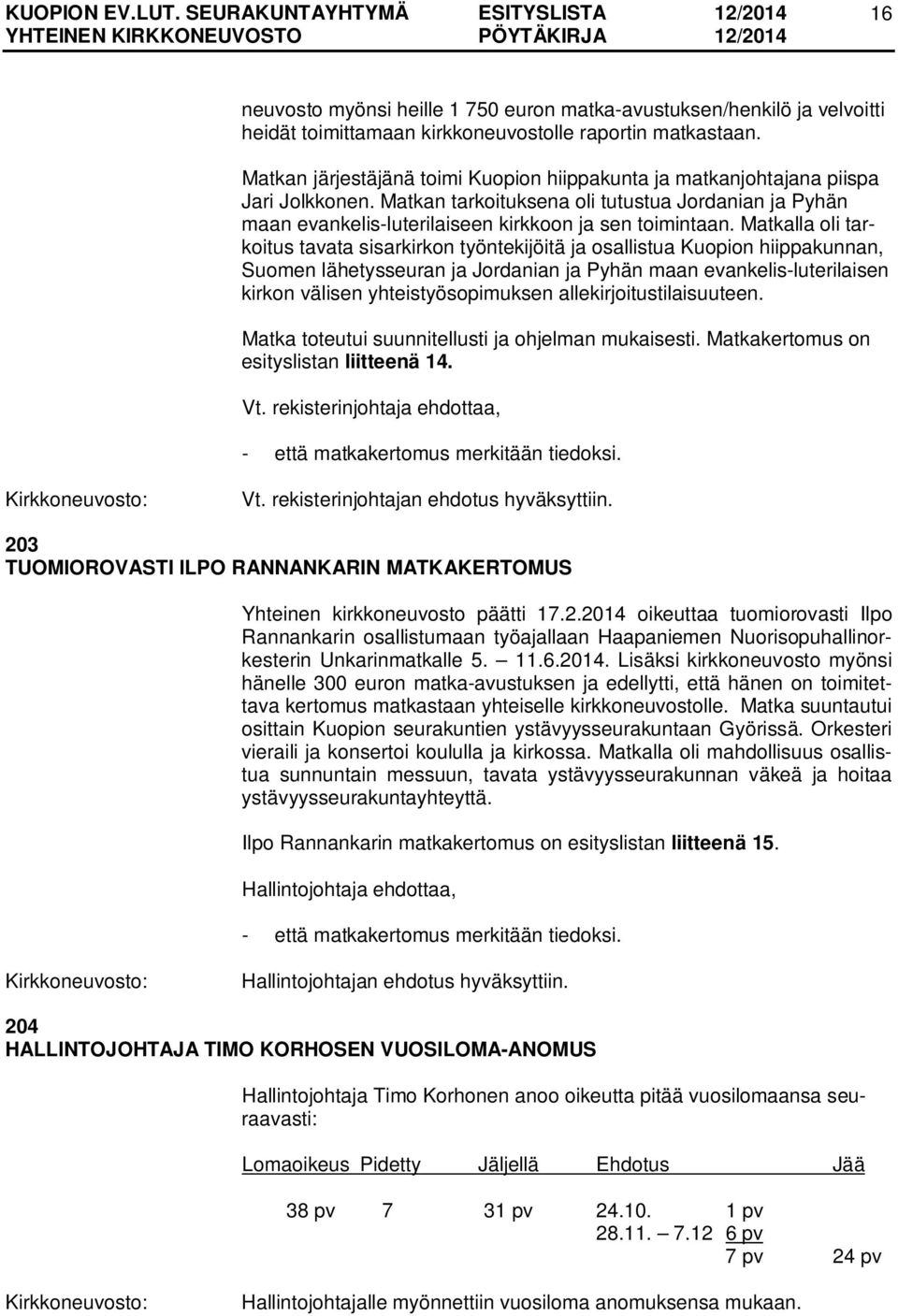 Matkalla oli tarkoitus tavata sisarkirkon työntekijöitä ja osallistua Kuopion hiippakunnan, Suomen lähetysseuran ja Jordanian ja Pyhän maan evankelis-luterilaisen kirkon välisen yhteistyösopimuksen