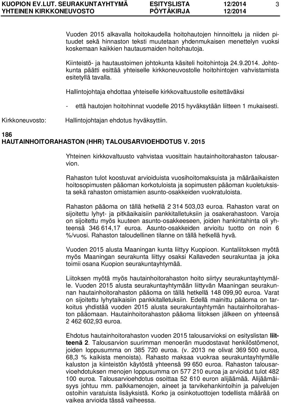 Hallintojohtaja ehdottaa yhteiselle kirkkovaltuustolle esitettäväksi - että hautojen hoitohinnat vuodelle 2015 hyväksytään liitteen 1 mukaisesti. 186 HAUTAINHOITORAHASTON (HHR) TALOUSARVIOEHDOTUS V.