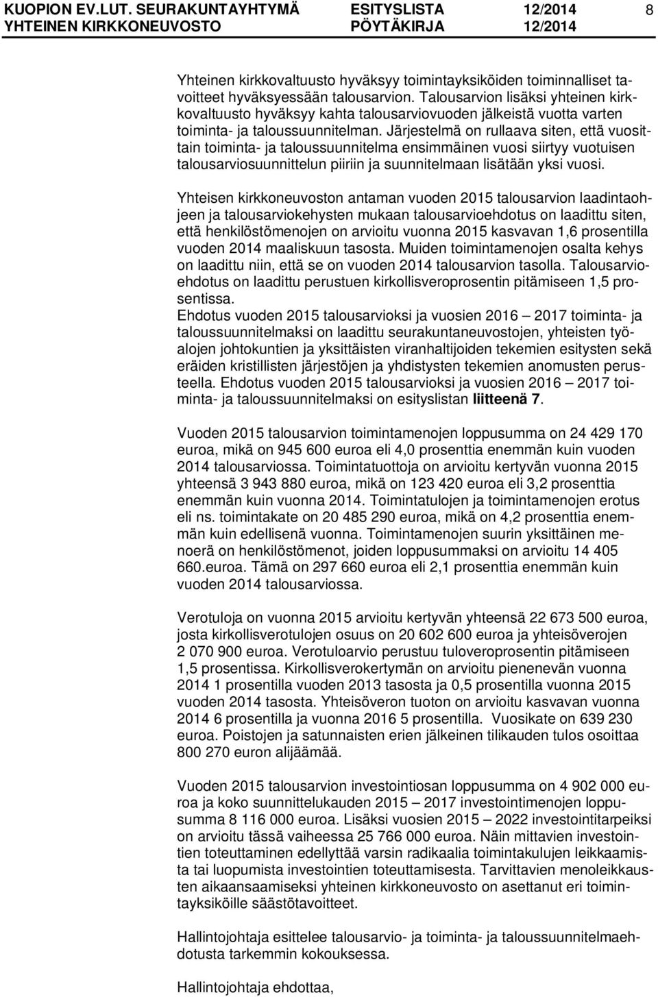 Järjestelmä on rullaava siten, että vuosittain toiminta- ja taloussuunnitelma ensimmäinen vuosi siirtyy vuotuisen talousarviosuunnittelun piiriin ja suunnitelmaan lisätään yksi vuosi.