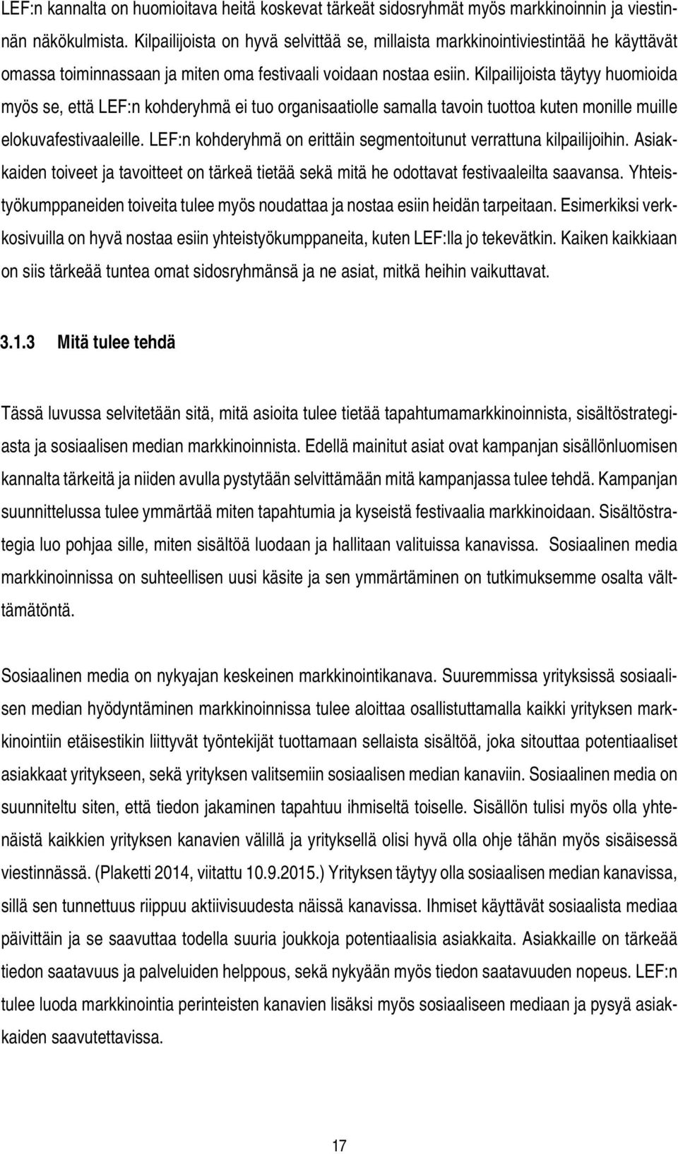 Kilpailijoista täytyy huomioida myös se, että LEF:n kohderyhmä ei tuo organisaatiolle samalla tavoin tuottoa kuten monille muille elokuvafestivaaleille.