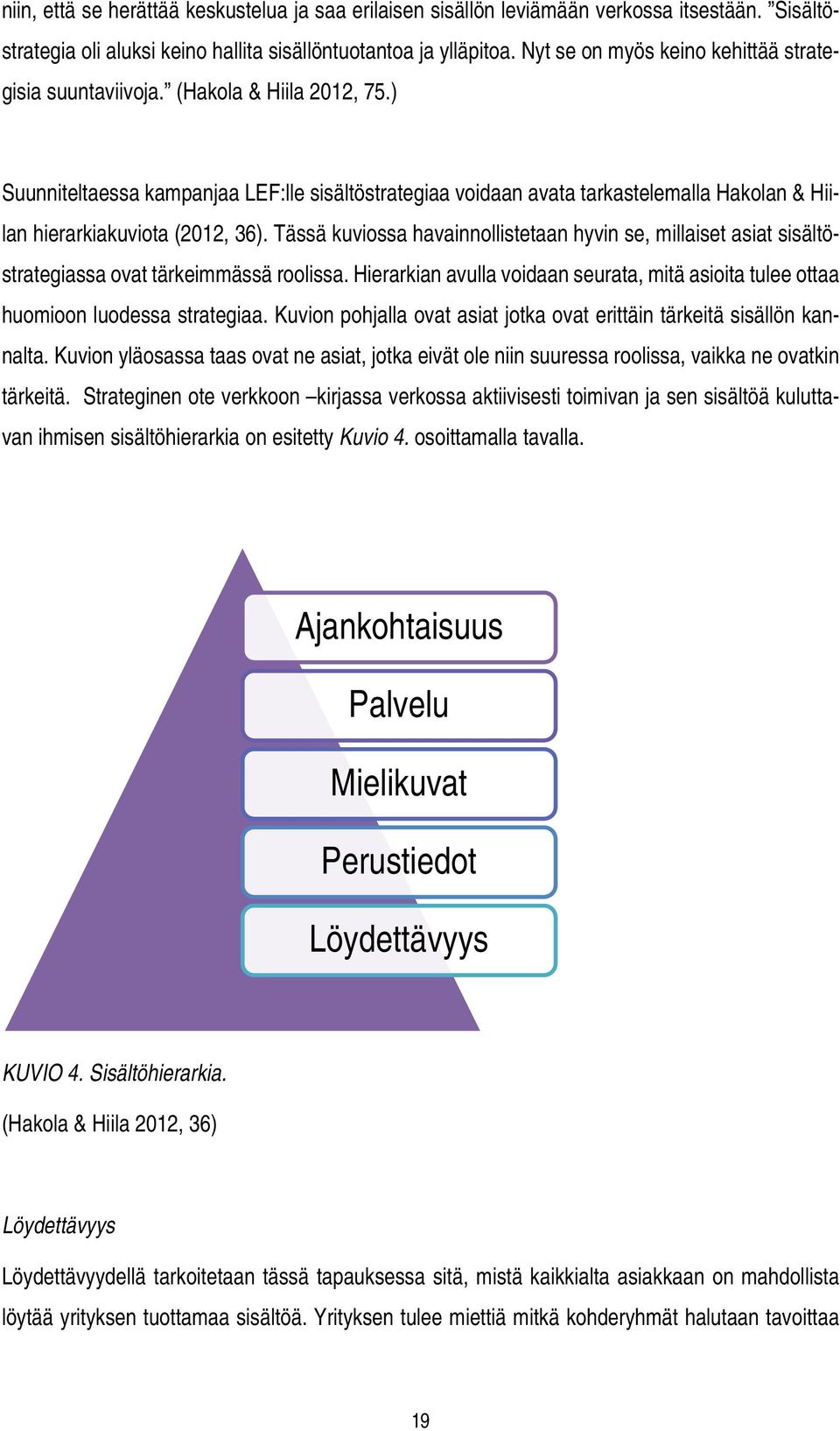 ) Suunniteltaessa kampanjaa LEF:lle sisältöstrategiaa voidaan avata tarkastelemalla Hakolan & Hiilan hierarkiakuviota (2012, 36).