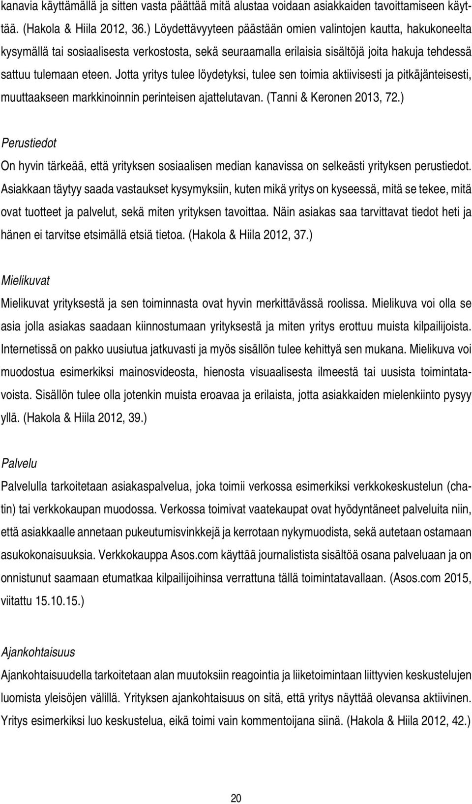 Jotta yritys tulee löydetyksi, tulee sen toimia aktiivisesti ja pitkäjänteisesti, muuttaakseen markkinoinnin perinteisen ajattelutavan. (Tanni & Keronen 2013, 72.