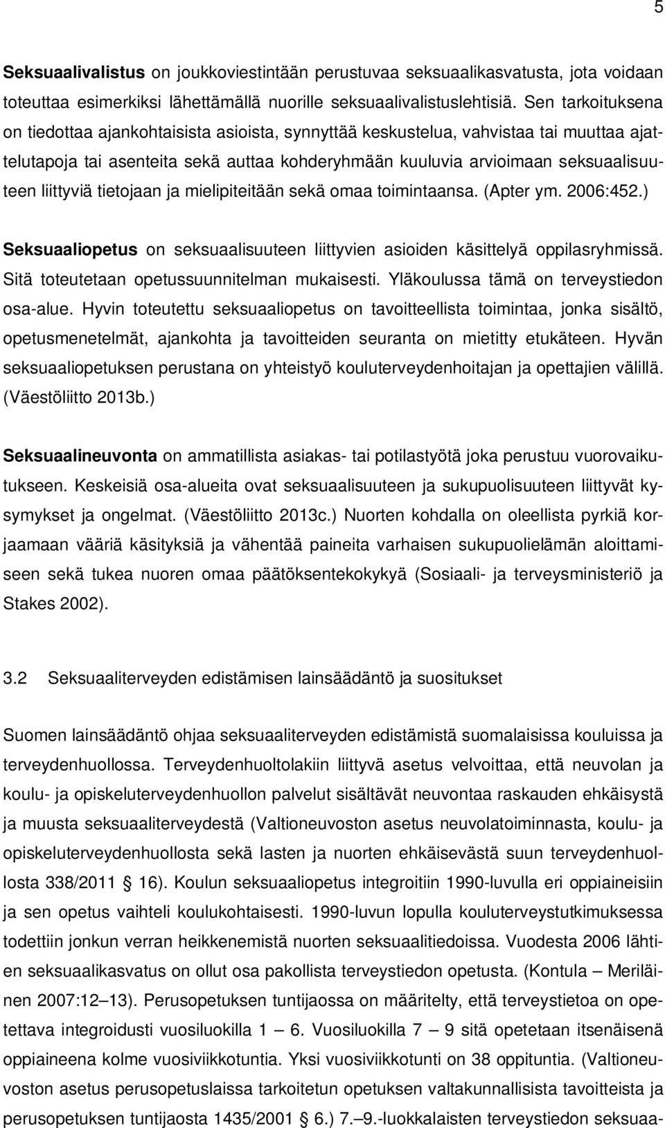 liittyviä tietojaan ja mielipiteitään sekä omaa toimintaansa. (Apter ym. 2006:452.) Seksuaaliopetus on seksuaalisuuteen liittyvien asioiden käsittelyä oppilasryhmissä.