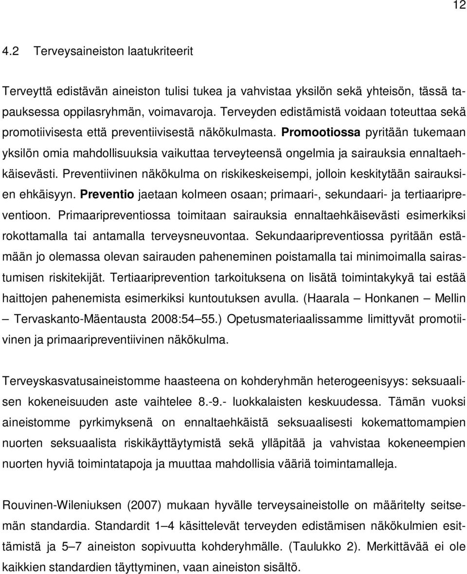 Promootiossa pyritään tukemaan yksilön omia mahdollisuuksia vaikuttaa terveyteensä ongelmia ja sairauksia ennaltaehkäisevästi.