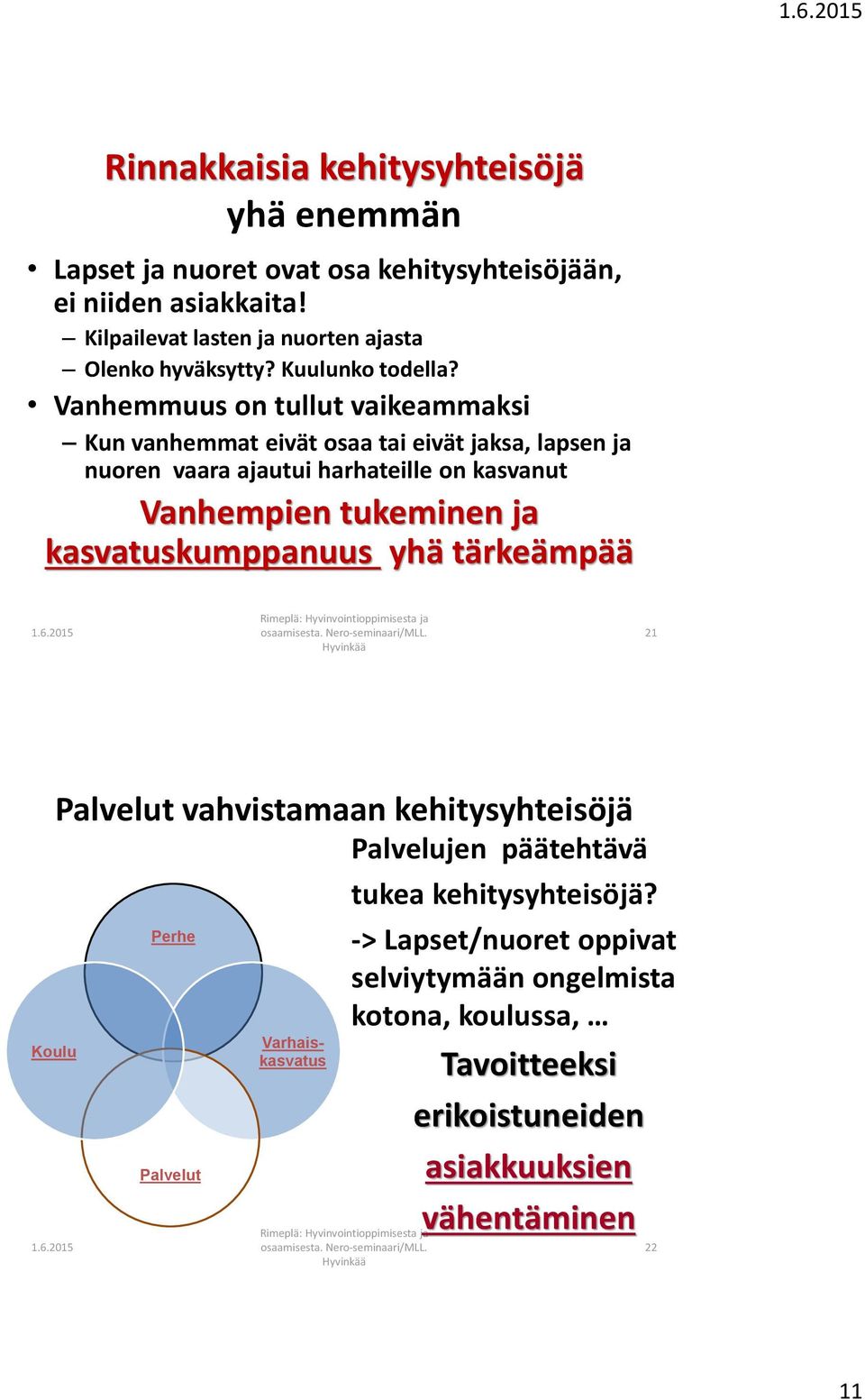 Vanhemmuus on tullut vaikeammaksi Kun vanhemmat eivät osaa tai eivät jaksa, lapsen ja nuoren vaara ajautui harhateille on kasvanut Vanhempien tukeminen ja