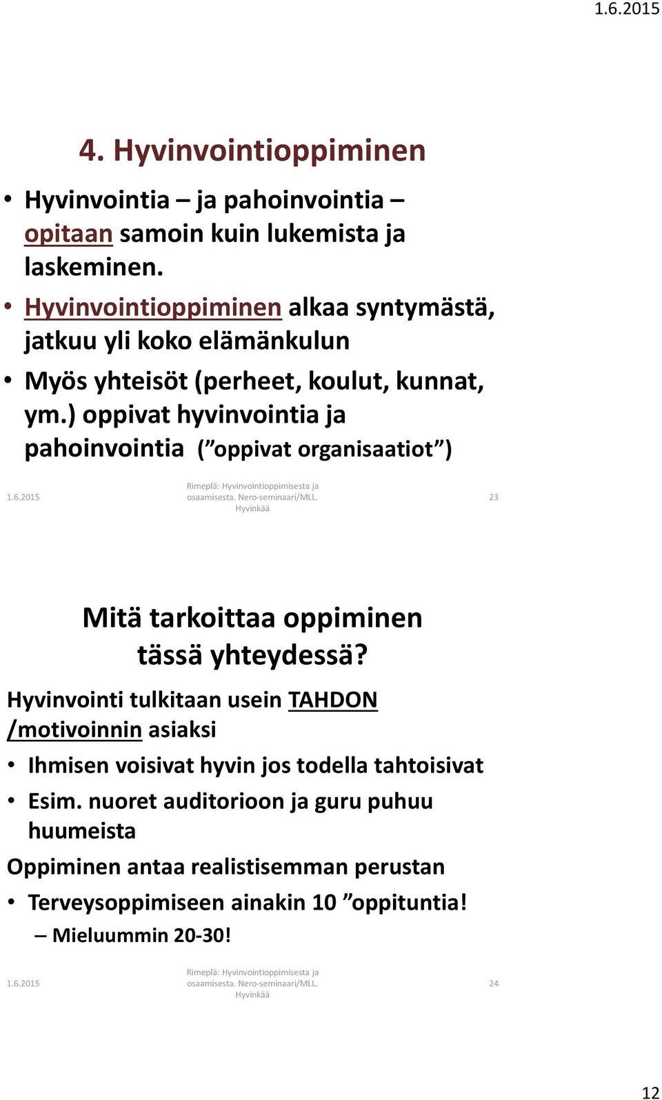 ) oppivat hyvinvointia ja pahoinvointia ( oppivat organisaatiot ) 23 Mitä tarkoittaa oppiminen tässä yhteydessä?