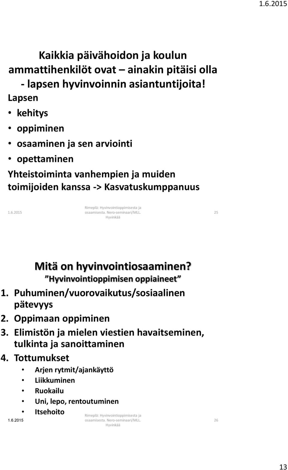 Kasvatuskumppanuus 25 Mitä on hyvinvointiosaaminen? Hyvinvointioppimisen oppiaineet 1. Puhuminen/vuorovaikutus/sosiaalinen pätevyys 2.