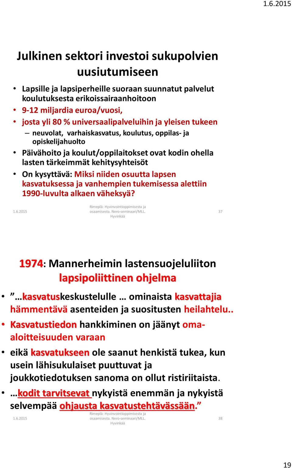 kysyttävä: Miksi niiden osuutta lapsen kasvatuksessa ja vanhempien tukemisessa alettiin 1990-luvulta alkaen väheksyä?