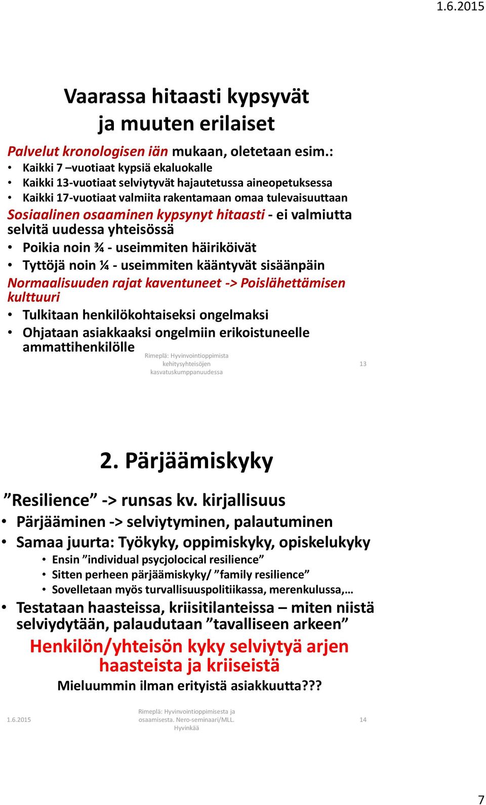 - ei valmiutta selvitä uudessa yhteisössä Poikia noin ¾ - useimmiten häiriköivät Tyttöjä noin ¼ - useimmiten kääntyvät sisäänpäin Normaalisuuden rajat kaventuneet -> Poislähettämisen kulttuuri