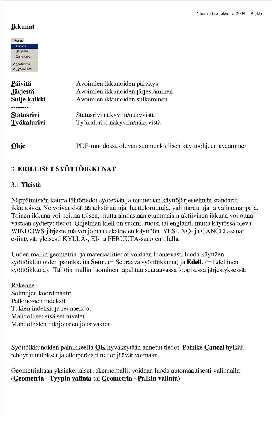 1 Yleistä Näppäimistön kautta lähtötiedot syötetään ja muutetaan käyttöjärjestelmän standardiikkunoissa. Ne voivat sisältää tekstiruutuja, luetteloruutuja, valintaruutuja ja valintanappeja.